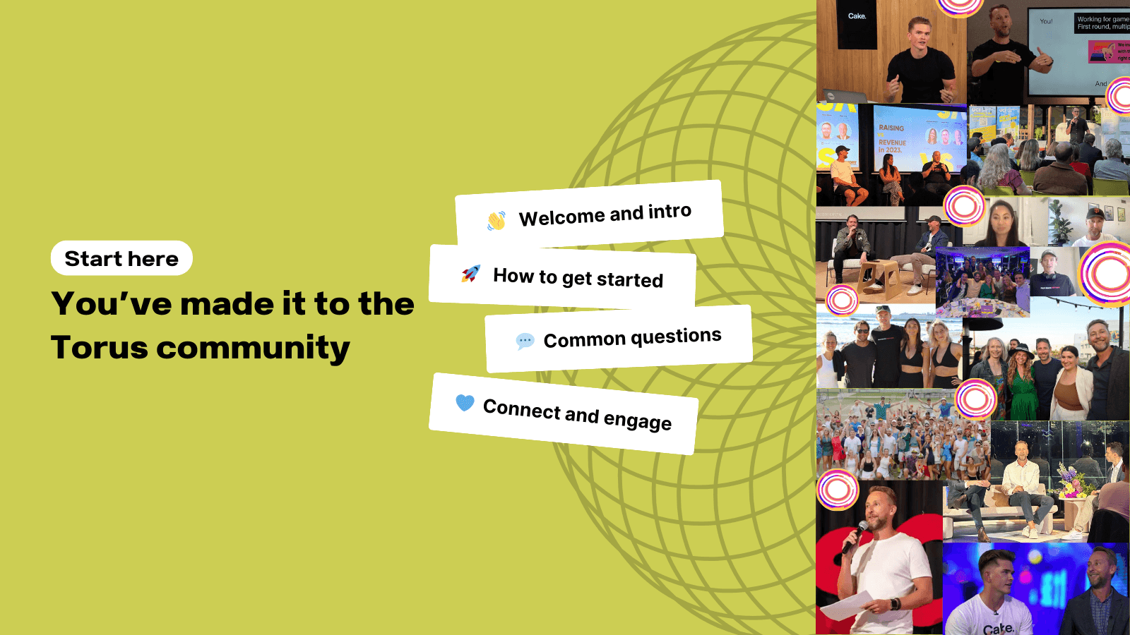 Centered around the core team behind Cake Equity, we’ve created a leading global startup community. We've already helped thousands of founders and startups through this journey, and now we're taking it to the next level with Torus. Inspired by the torus field, which embodies the interconnectedness of our community. Our primary goal is to create the world's best early-stage community focused on capital raising excellence for founders, advisors and investors. Leading to faster raises, with better investors and on better terms. 